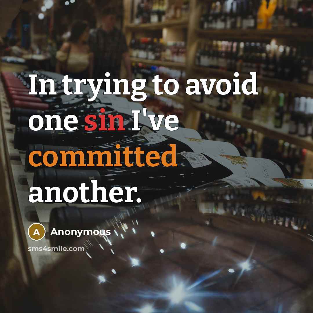“In trying to avoid one sin I've committed another.” quote by Anonymous