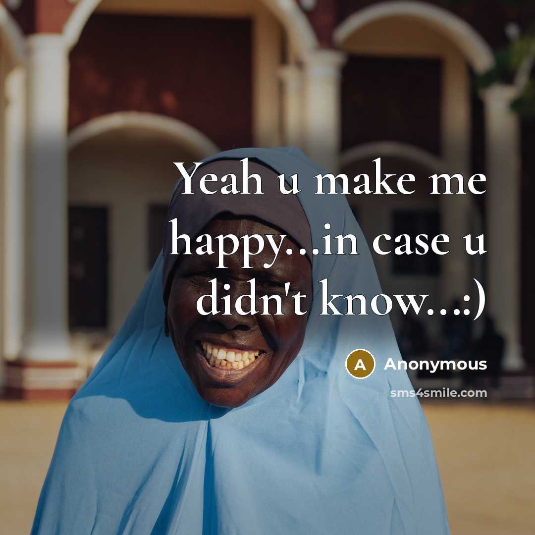 “Yeah u make me happy...in case u didn't know...:)” quote by Anonymous