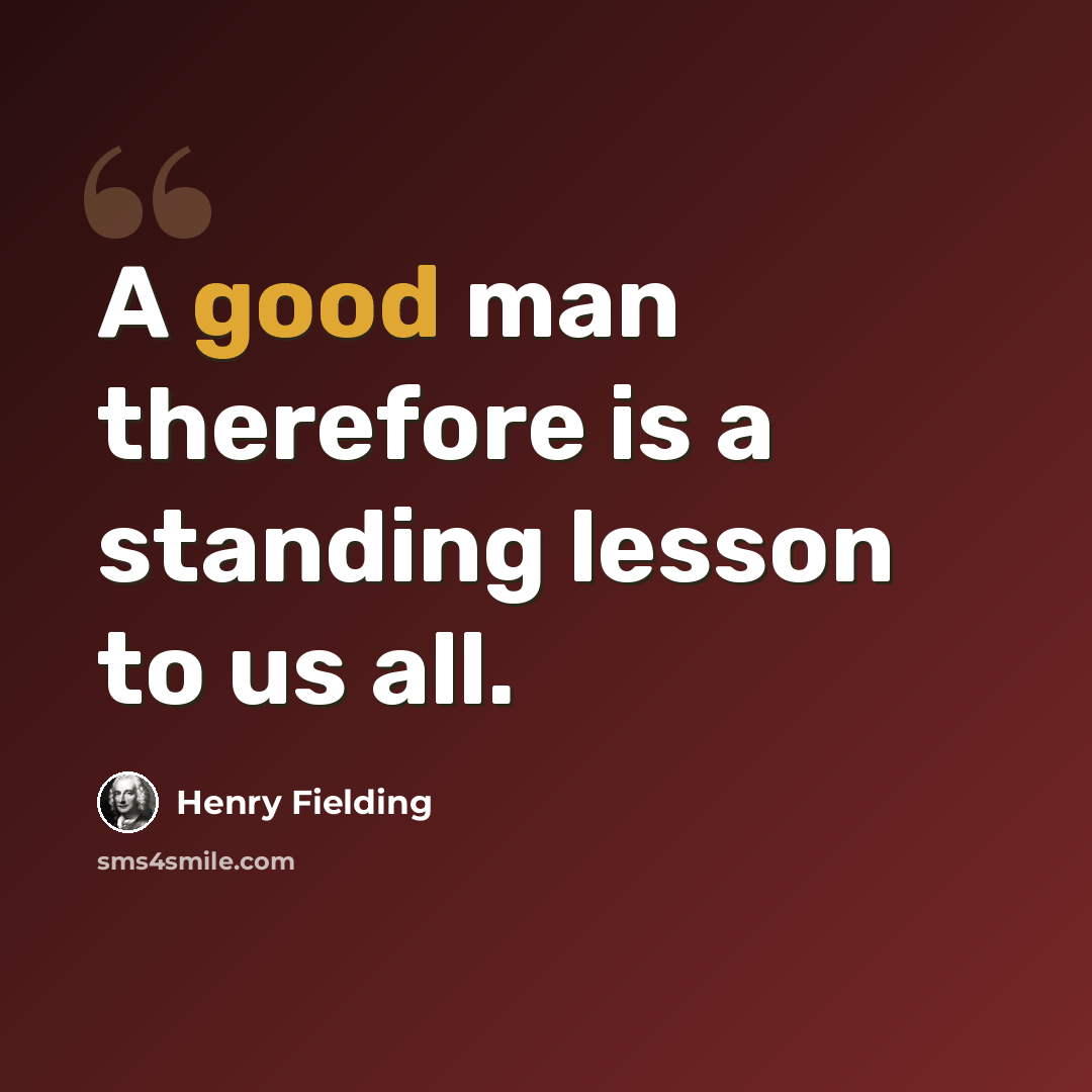 “A good man therefore is a standing lesson to us all.” quote by Henry Fielding
