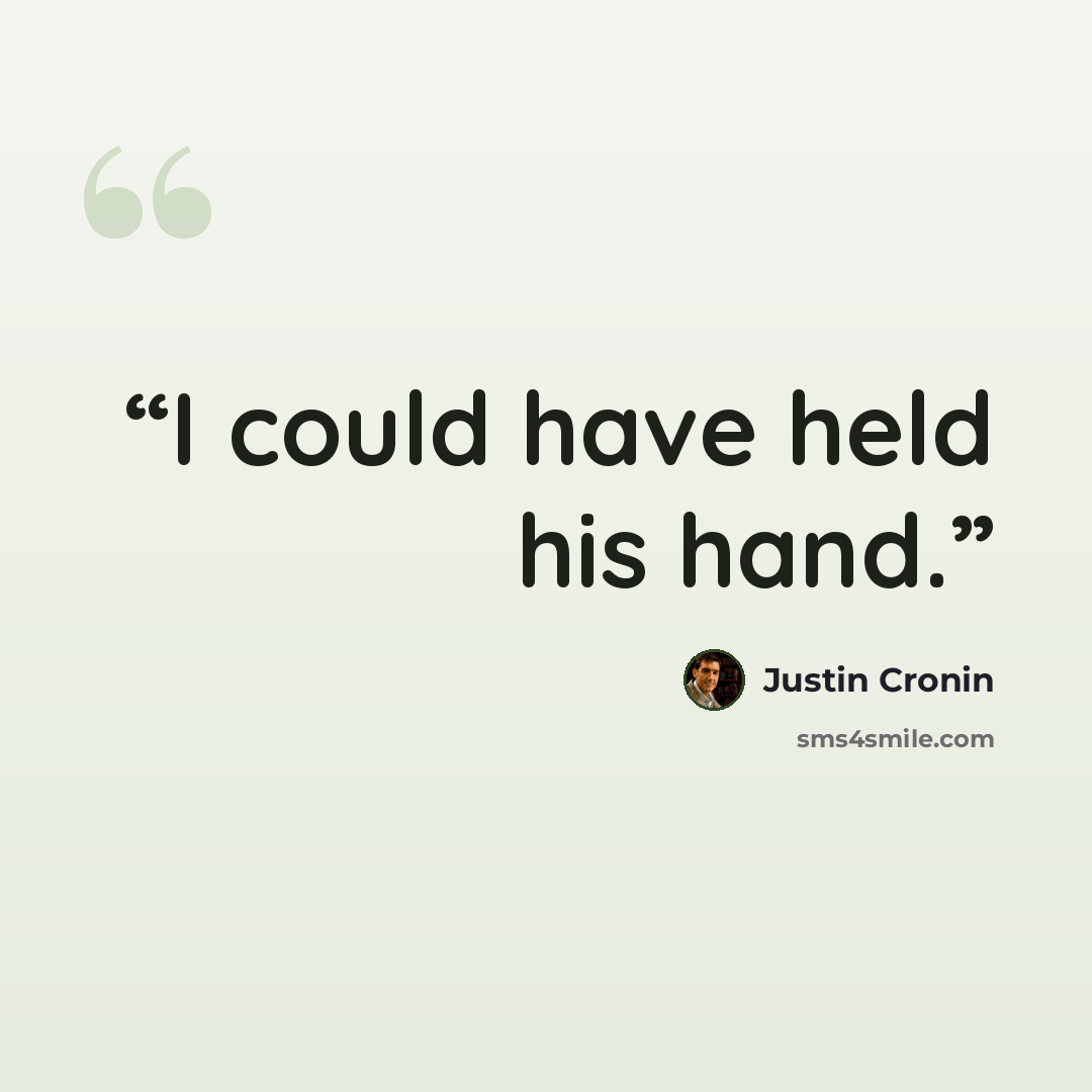 “I could have held his hand.” quote by Justin Cronin