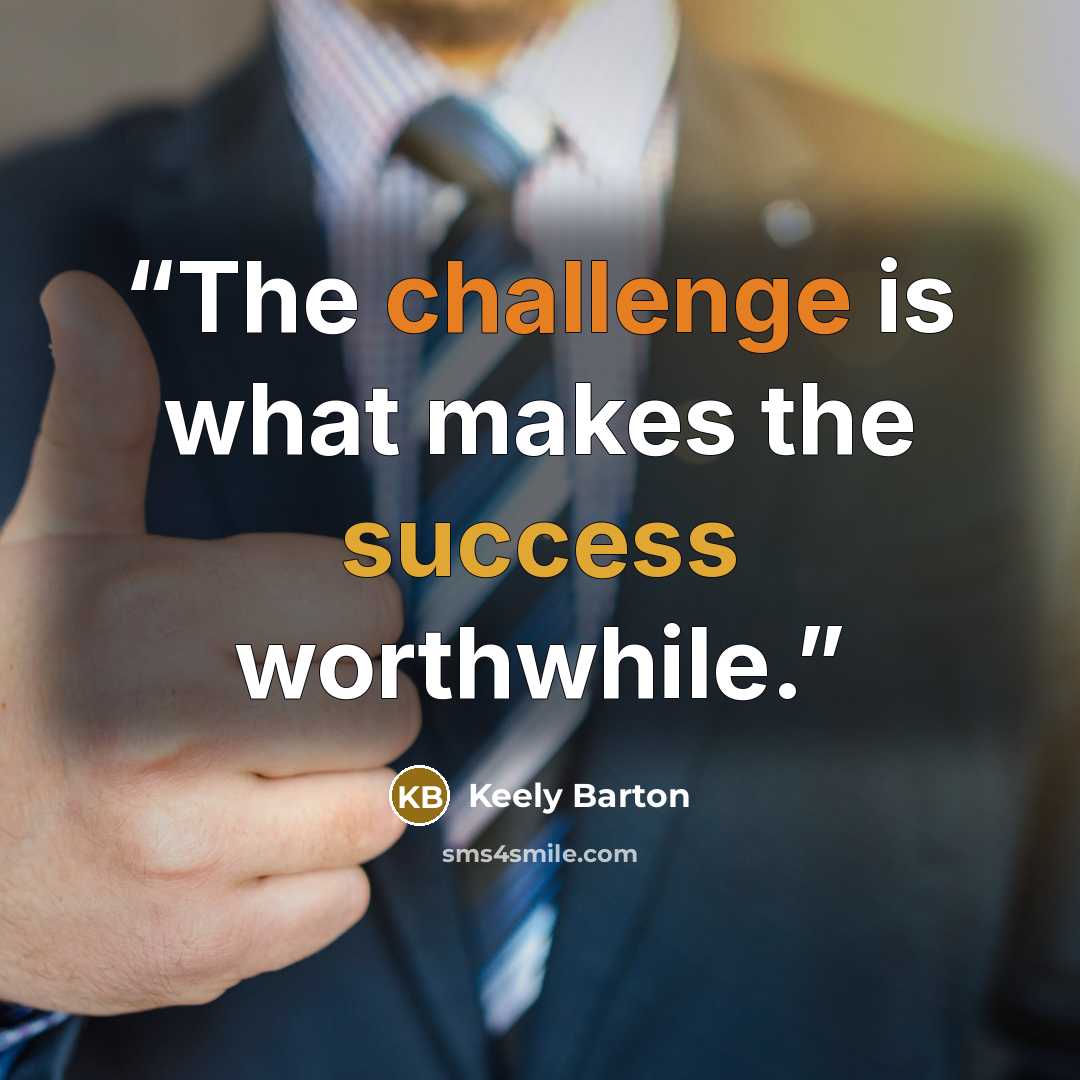 “The challenge is what makes the success worthwhile.” quote by Keely Barton