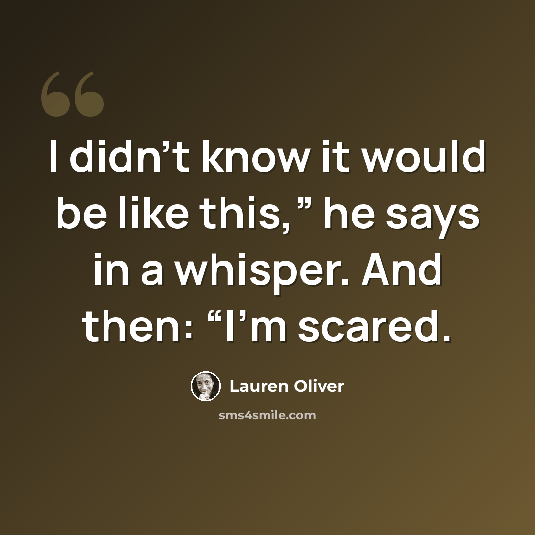 “I didn’t know it would be like this,” he says in a whisper. And then: “I’m scared.” quote by Lauren Oliver
