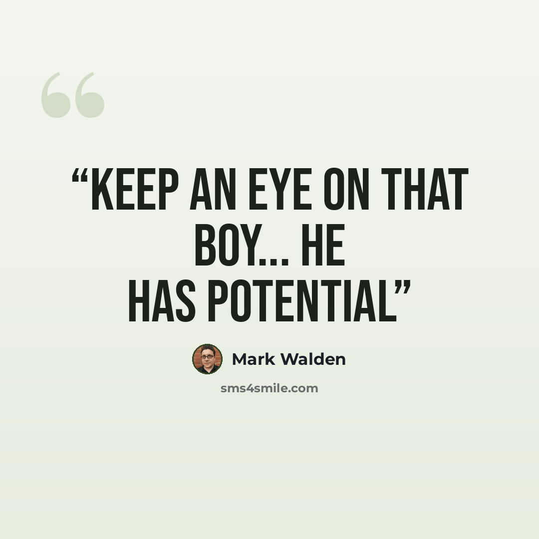 “Keep an eye on that boy... he has potential” quote by Mark Walden