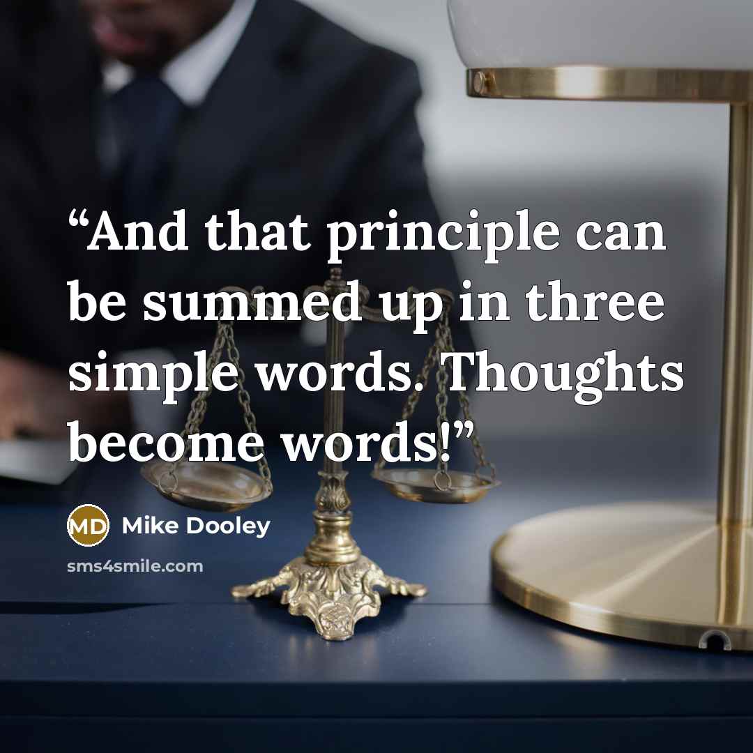 “And that principle can be summed up in three simple words. Thoughts become words!” quote by Mike Dooley
