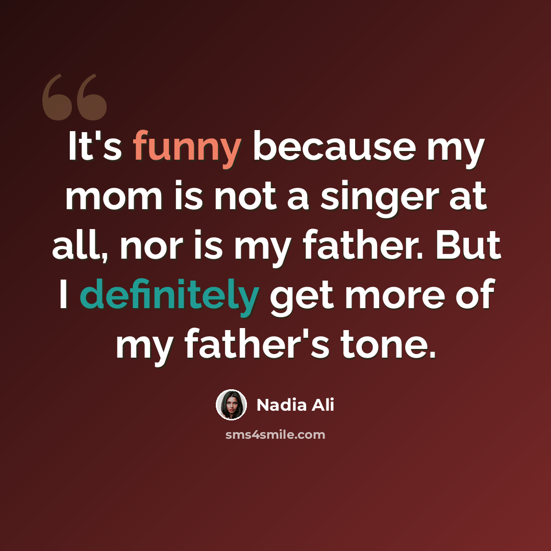 “It's funny because my mom is not a singer at all, nor is my father. But I definitely get more of my father's tone.” quote by Nadia Ali
