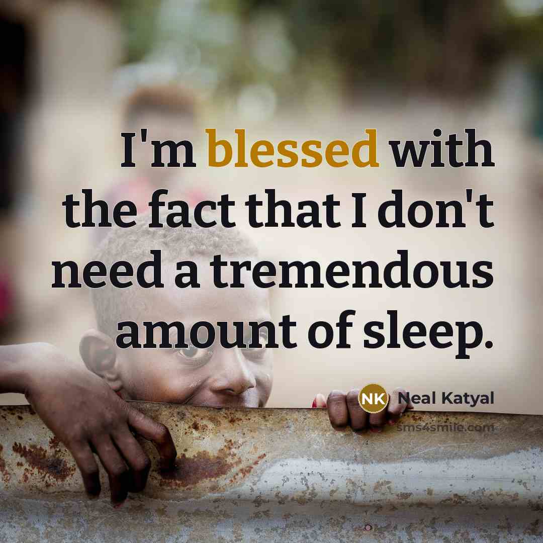“I'm blessed with the fact that I don't need a tremendous amount of sleep.” quote by Neal Katyal