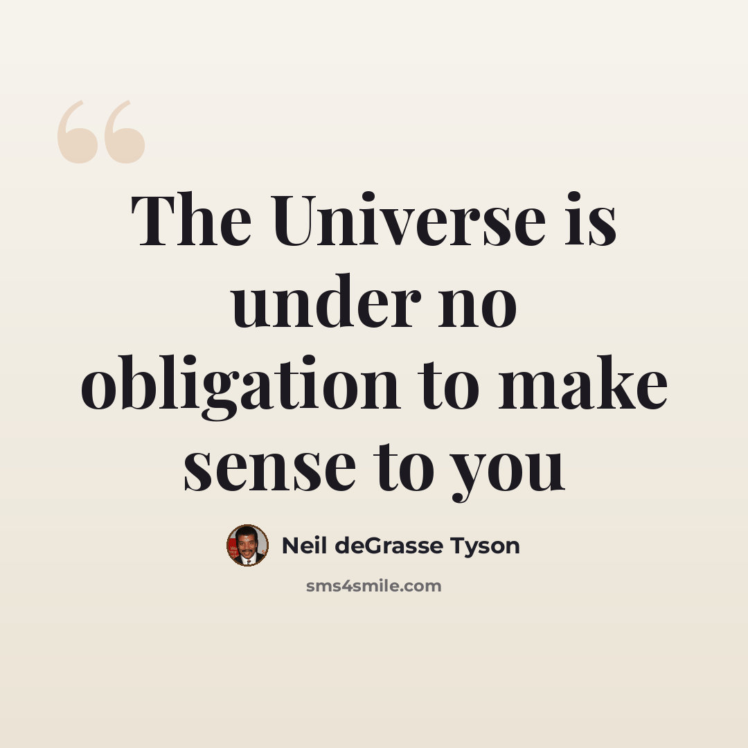 “The Universe is under no obligation to make sense to you” quote by Neil deGrasse Tyson
