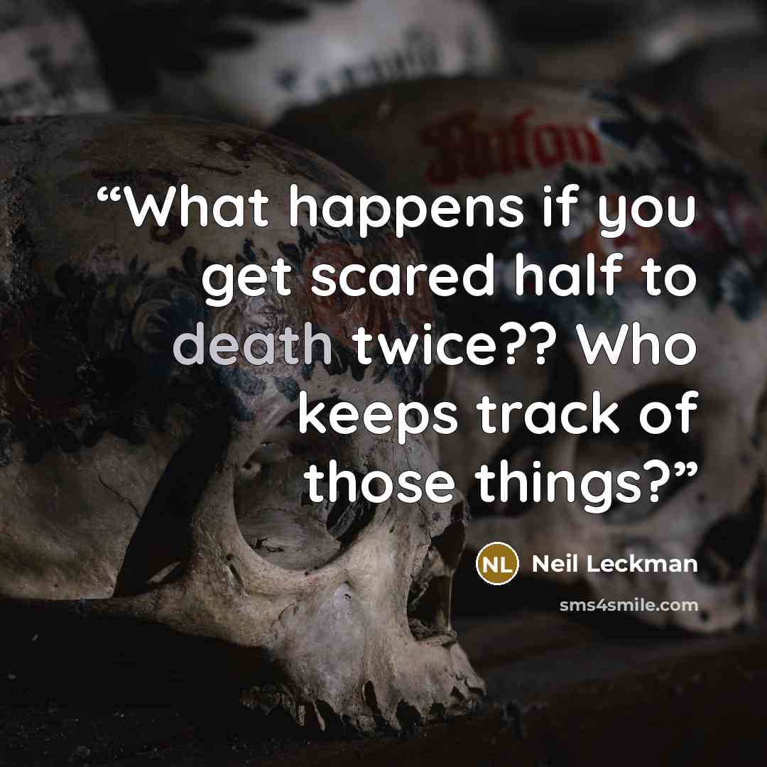 “What happens if you get scared half to death twice?? Who keeps track of those things?” quote by Neil Leckman