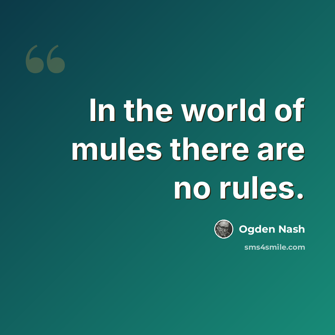 “In the world of mules there are no rules.” quote by Ogden Nash