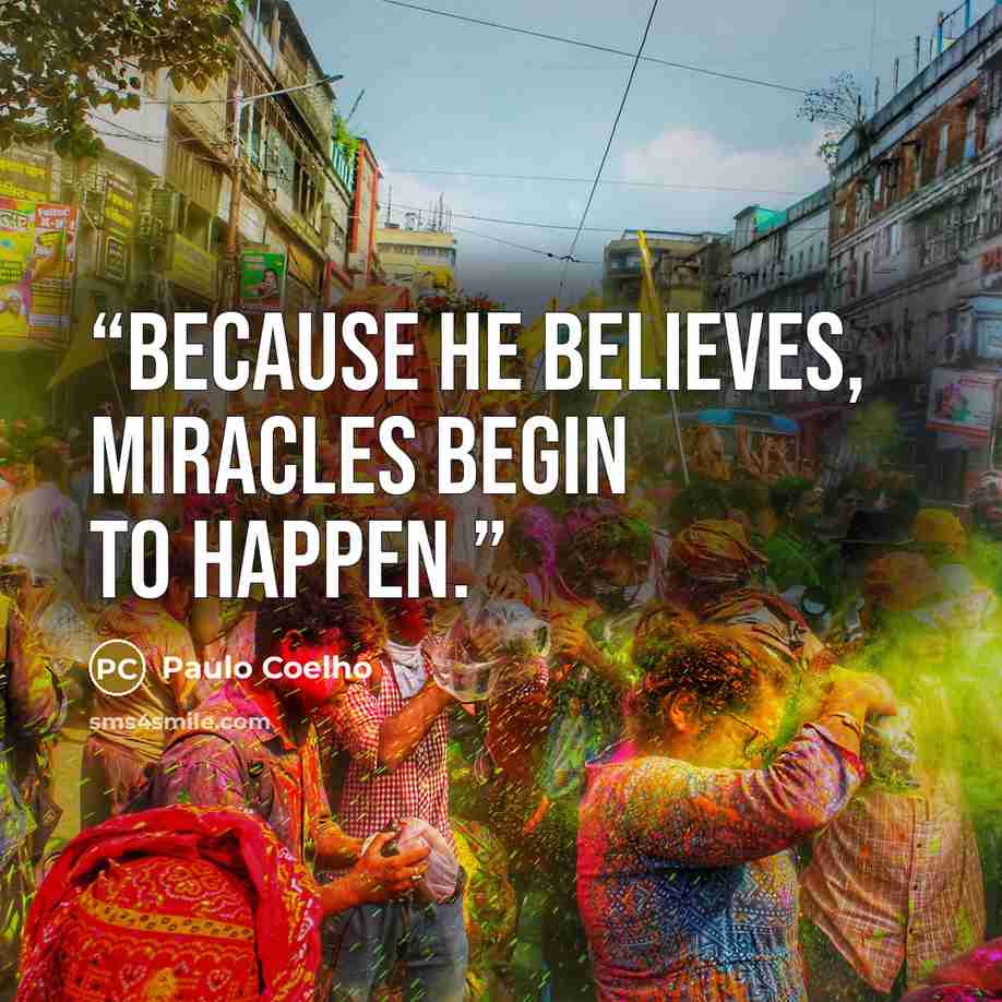 “Because he believes, miracles begin to happen.” quote by Paulo Coelho