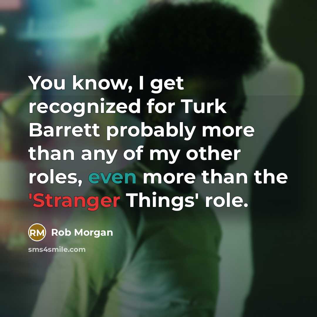 “You know, I get recognized for Turk Barrett probably more than any of my other roles, even more than the 'Stranger Things' role.” quote by Rob Morgan