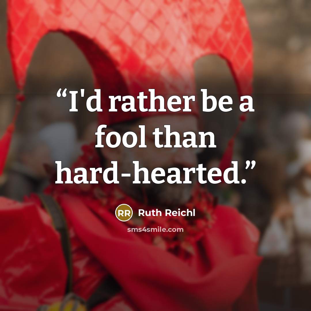 “I'd rather be a fool than hard-hearted.” quote by Ruth Reichl