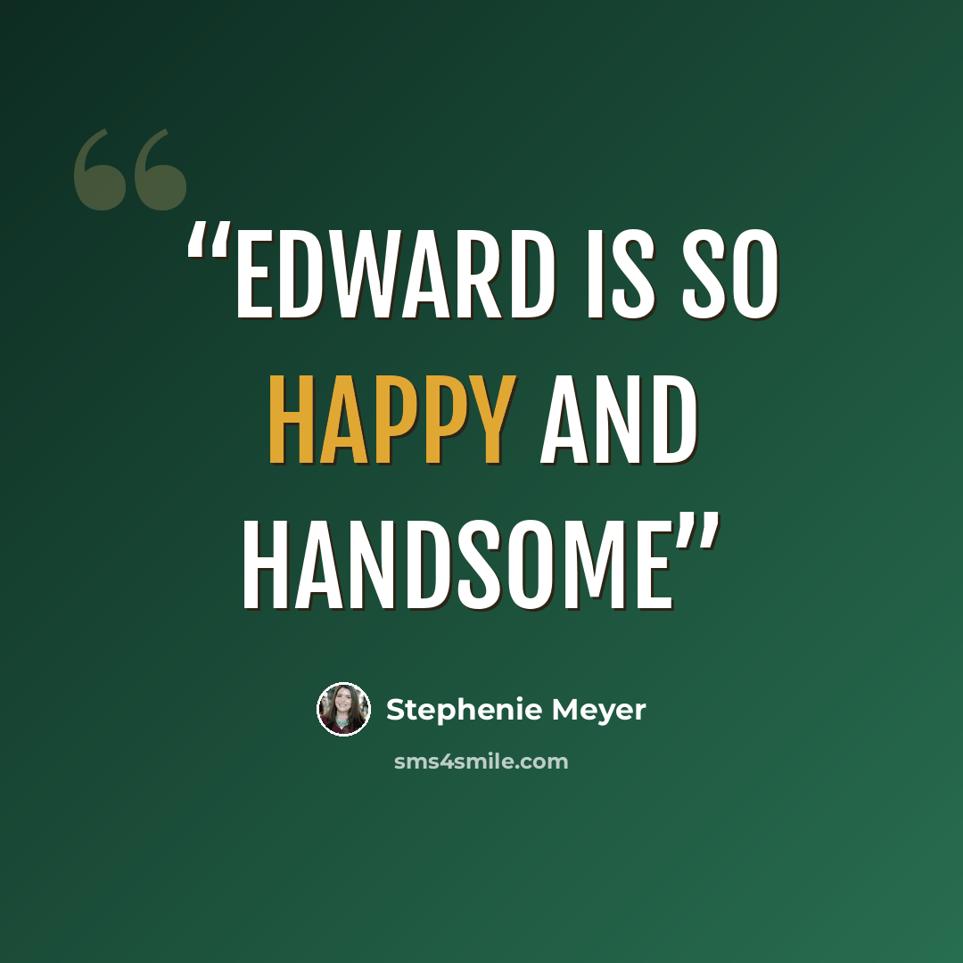 “Edward is so happy and handsome” quote by Stephenie Meyer