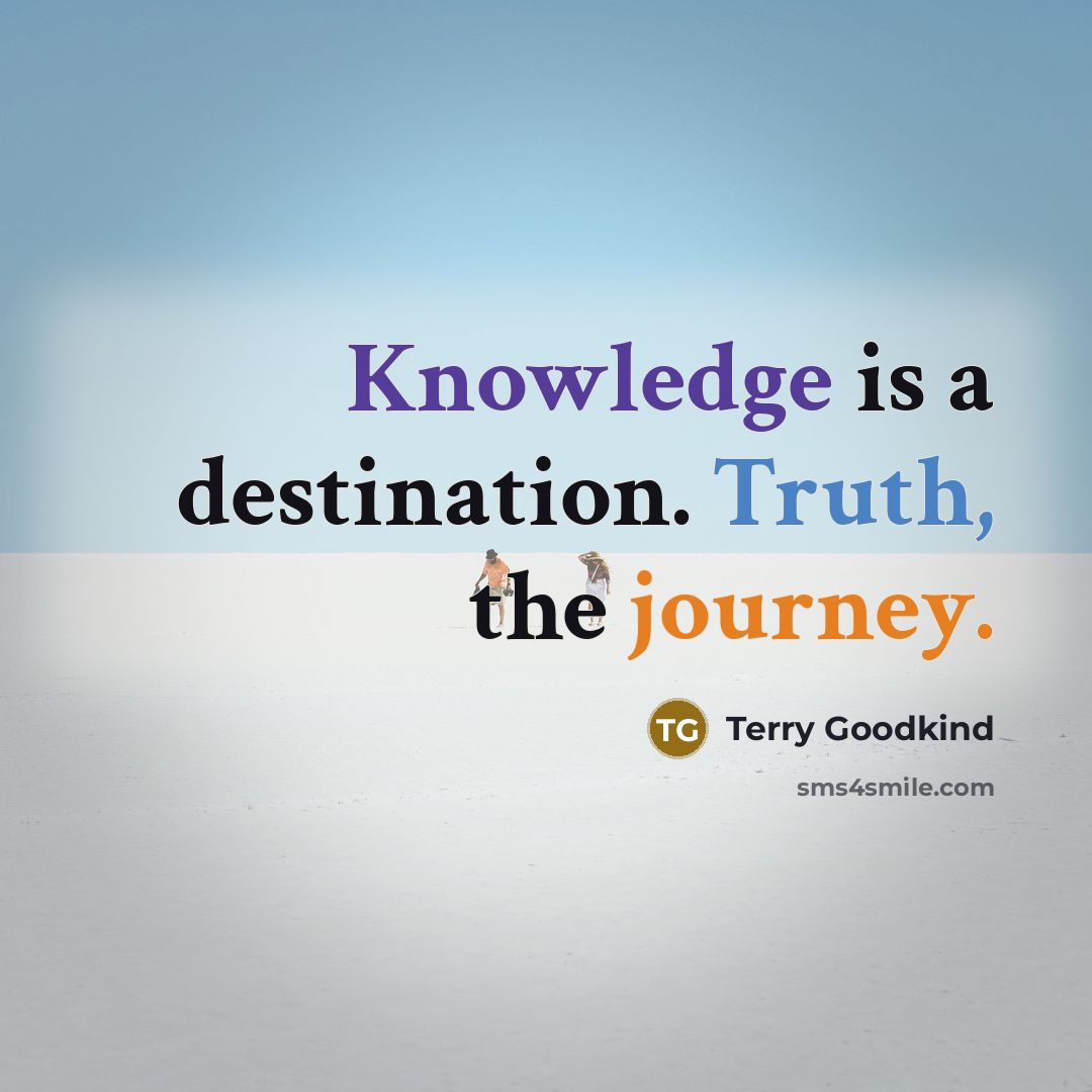 “Knowledge is a destination. Truth, the journey.” quote by Terry Goodkind