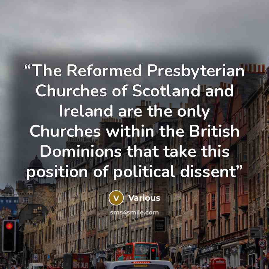 “The Reformed Presbyterian Churches of Scotland and Ireland are the only Churches within the British Dominions that take this position of political dissent” quote by Various