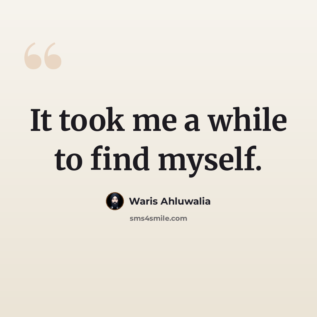 “It took me a while to find myself.” quote by Waris Ahluwalia