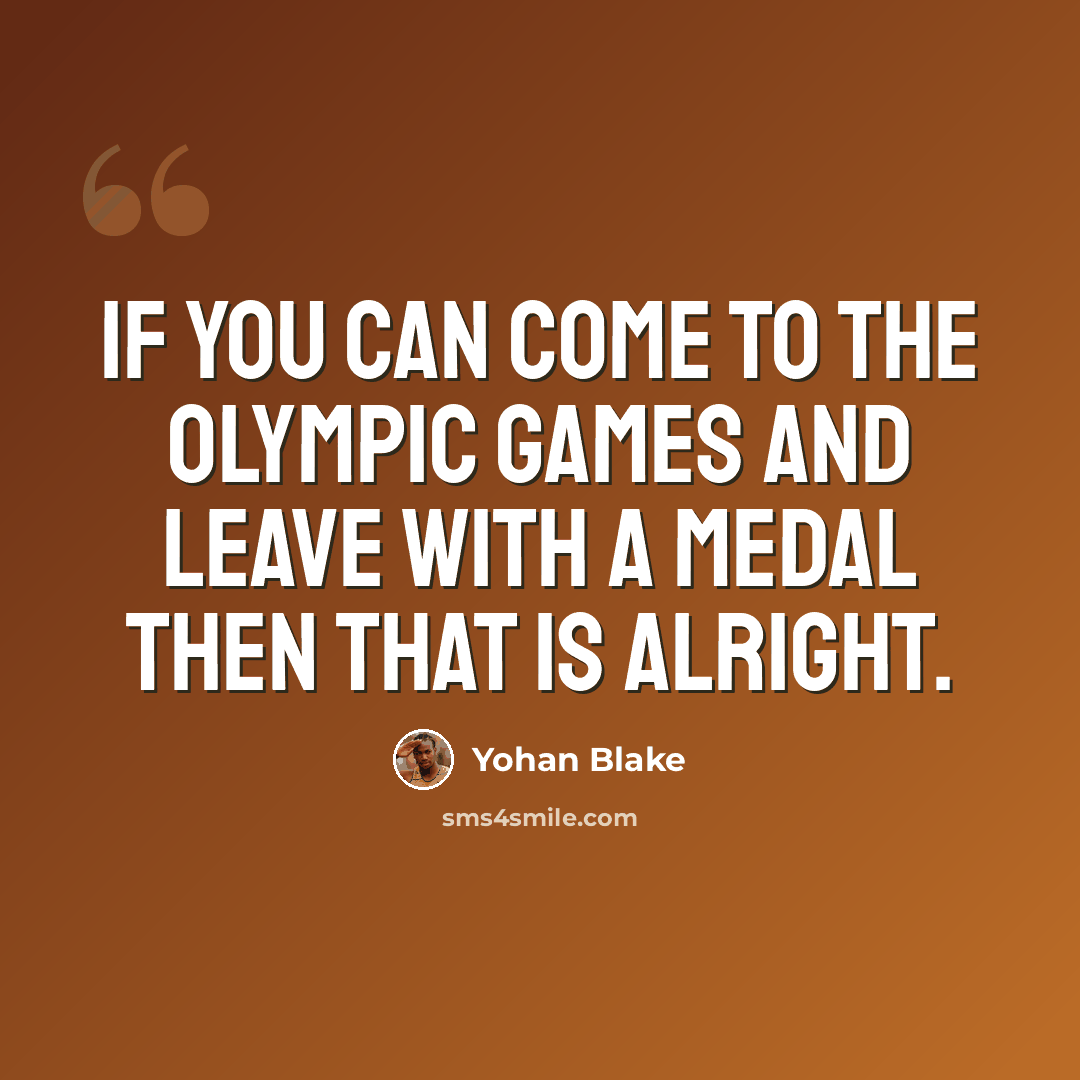 “If you can come to the Olympic Games and leave with a medal then that is alright.” quote by Yohan Blake