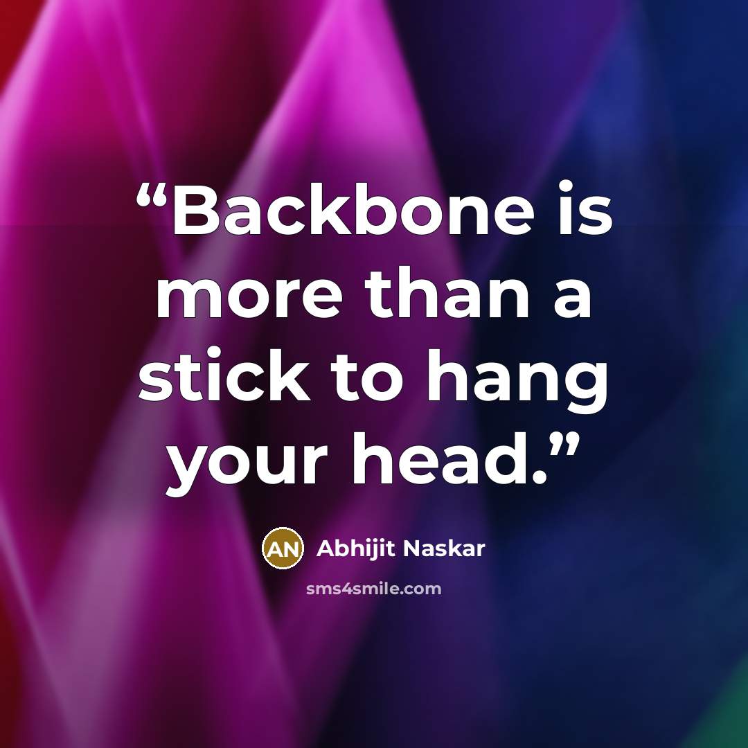 “Backbone is more than a stick to hang your head.” quote by Abhijit Naskar