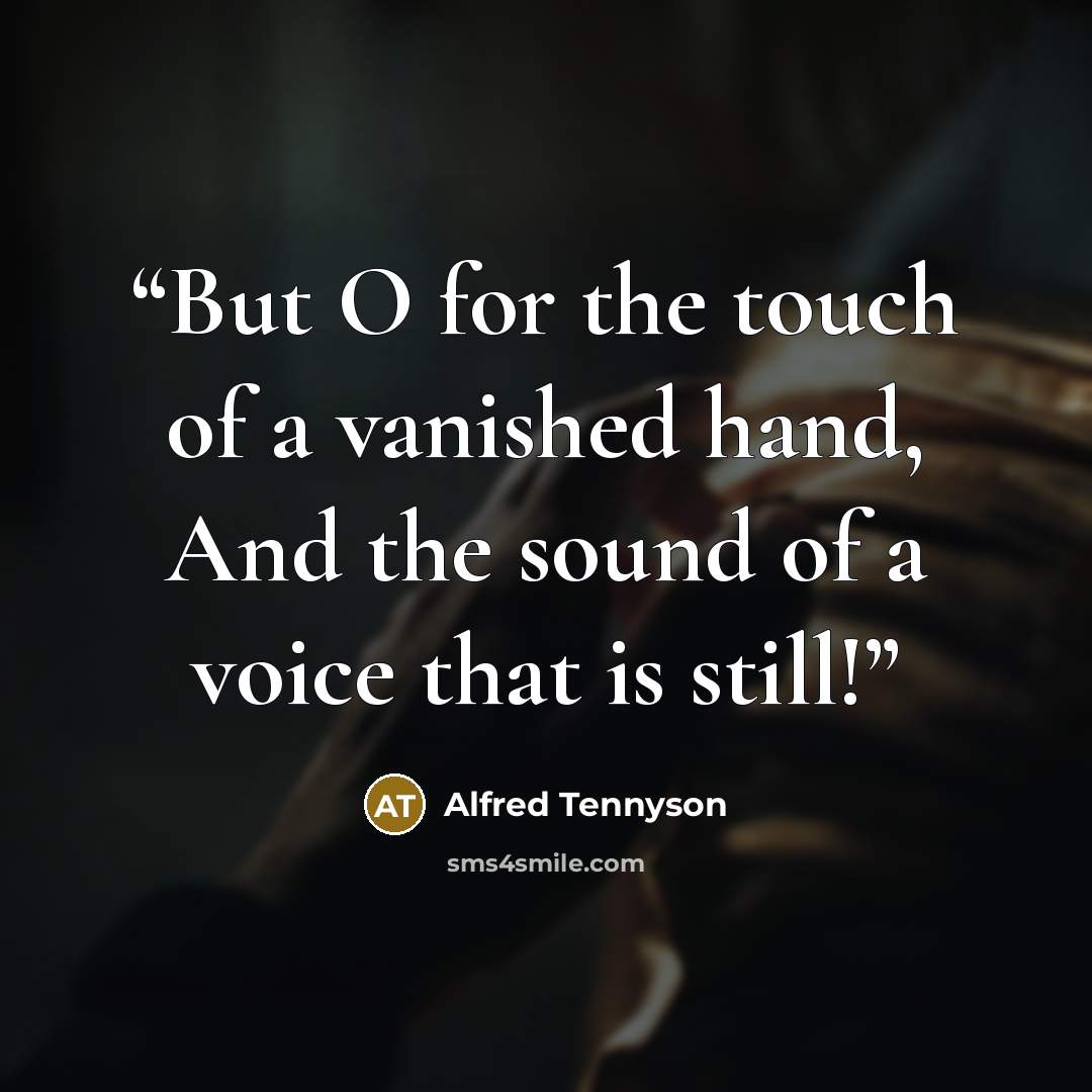 “But O for the touch of a vanished hand, And the sound of a voice that is still!” quote by Alfred Tennyson