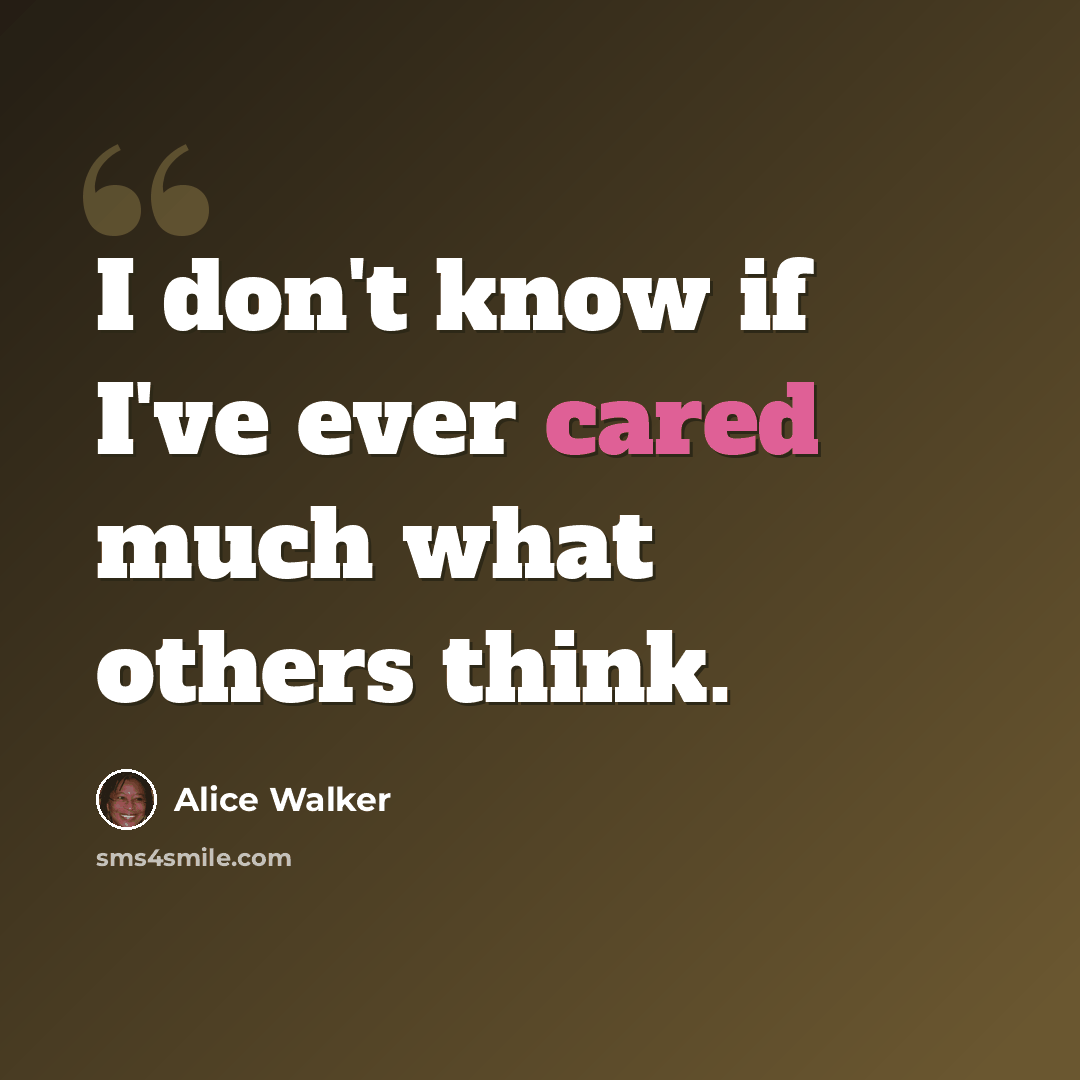 “I don't know if I've ever cared much what others think.” quote by Alice Walker