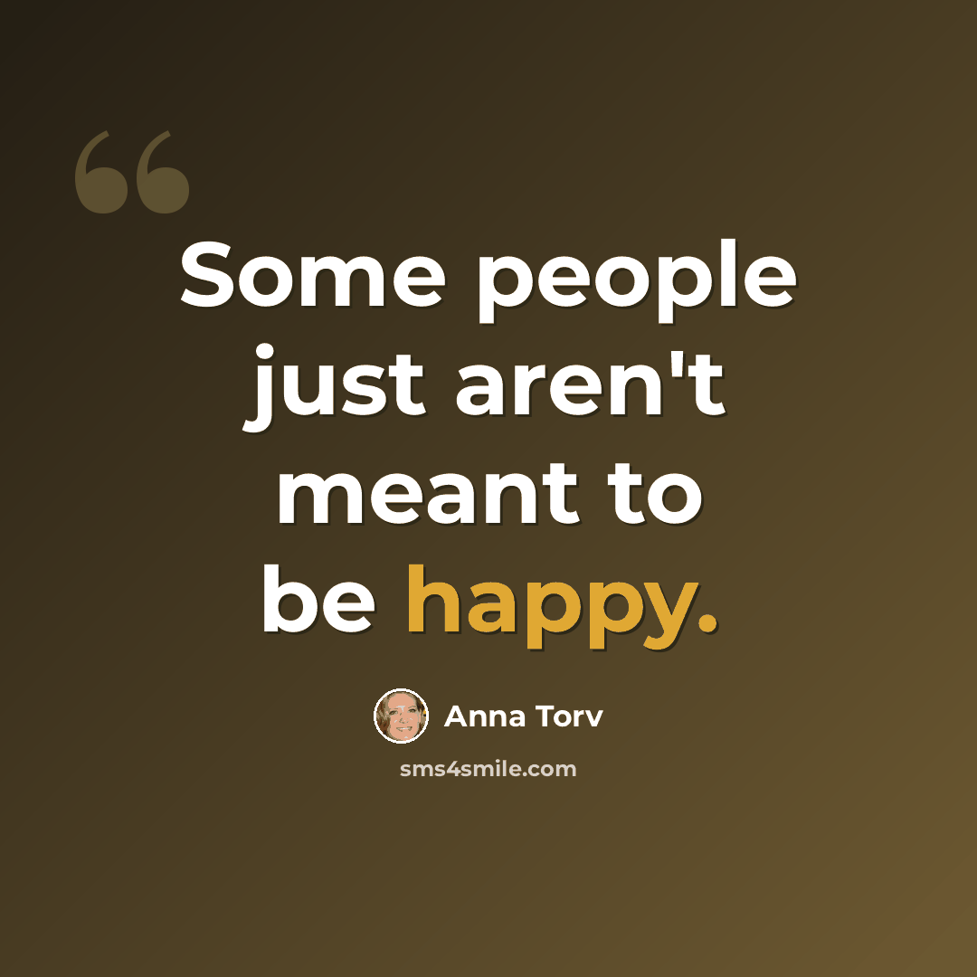“Some people just aren't meant to be happy.” quote by Anna Torv