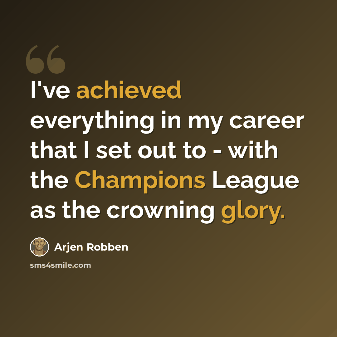 “I've achieved everything in my career that I set out to - with the Champions League as the crowning glory.” quote by Arjen Robben