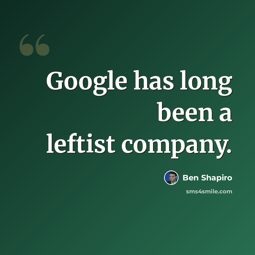 “Google has long been a leftist company.” quote by Ben Shapiro