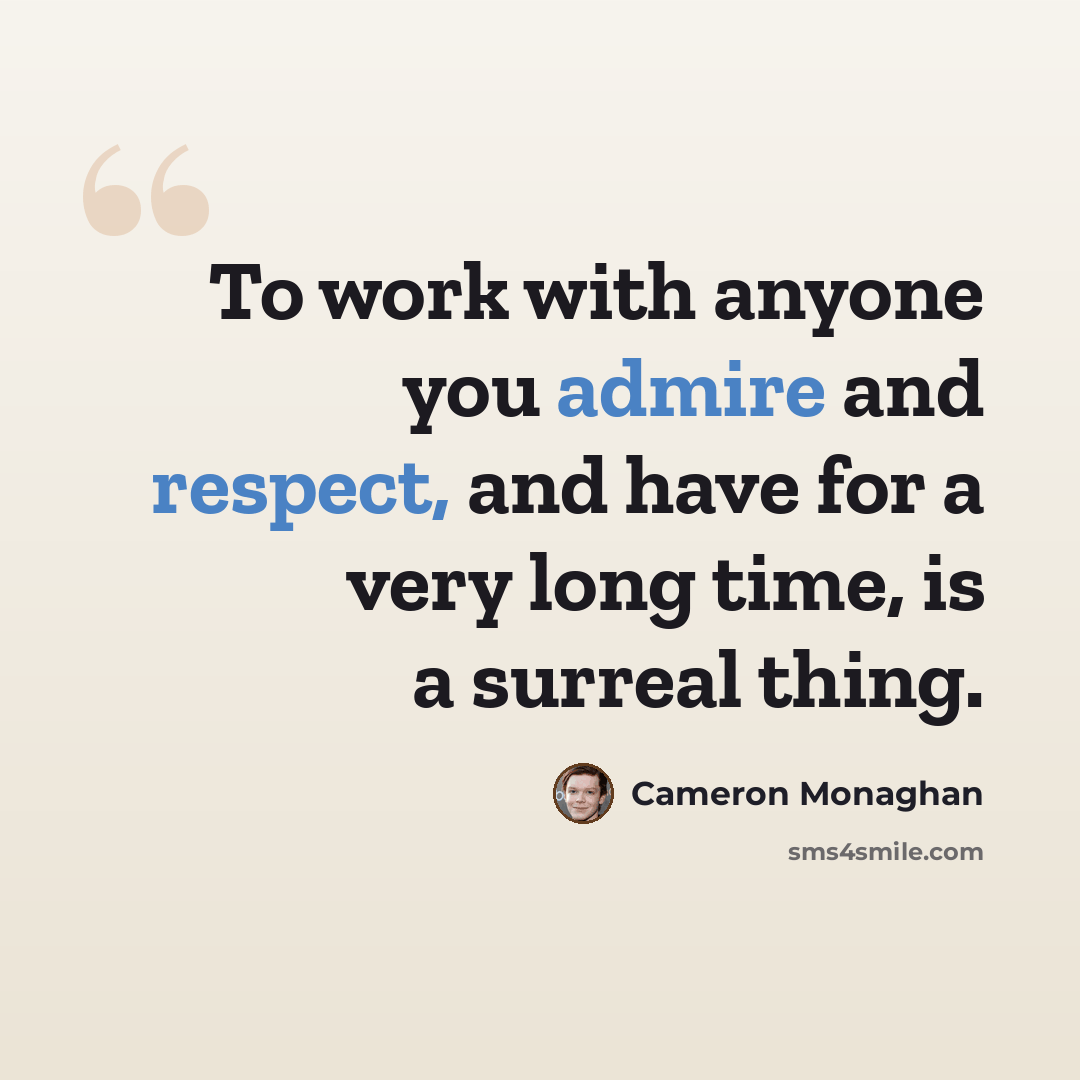 “To work with anyone you admire and respect, and have for a very long time, is a surreal thing.” quote by Cameron Monaghan