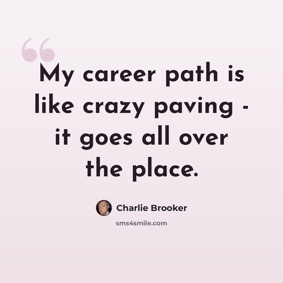 “My career path is like crazy paving - it goes all over the place.” quote by Charlie Brooker