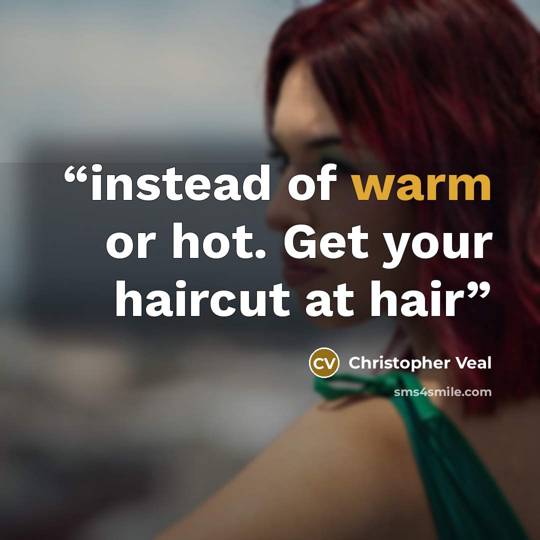 “instead of warm or hot. Get your haircut at hair” quote by Christopher Veal
