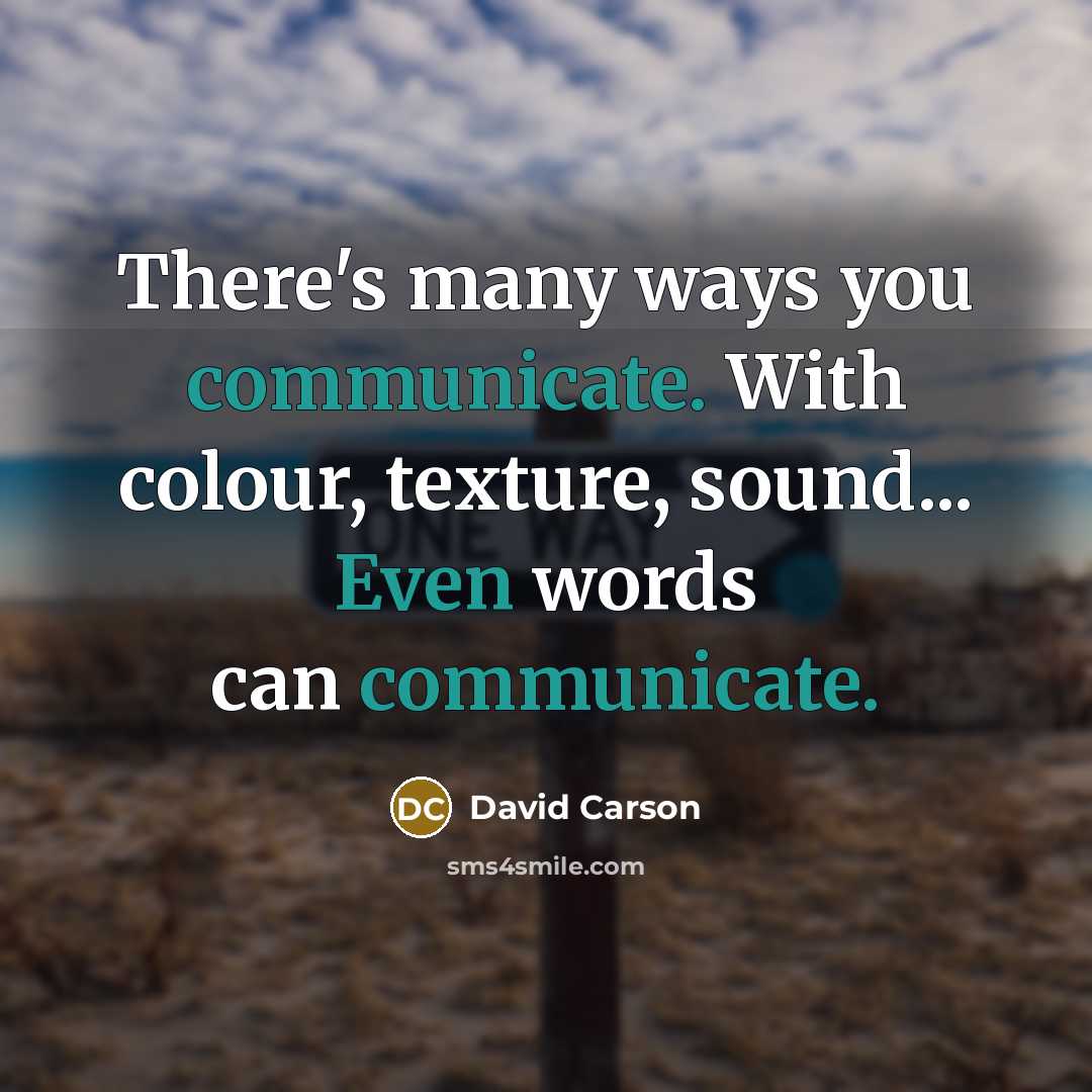 “There's many ways you communicate. With colour, texture, sound... Even words can communicate.” quote by David Carson