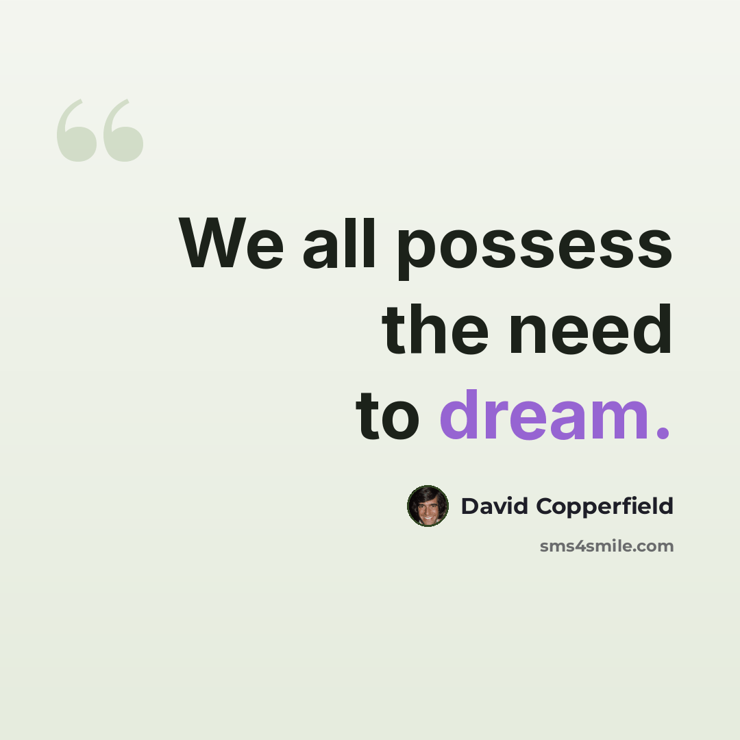“We all possess the need to dream.” quote by David Copperfield