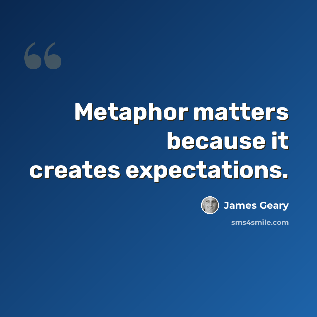 “Metaphor matters because it creates expectations.” quote by James Geary