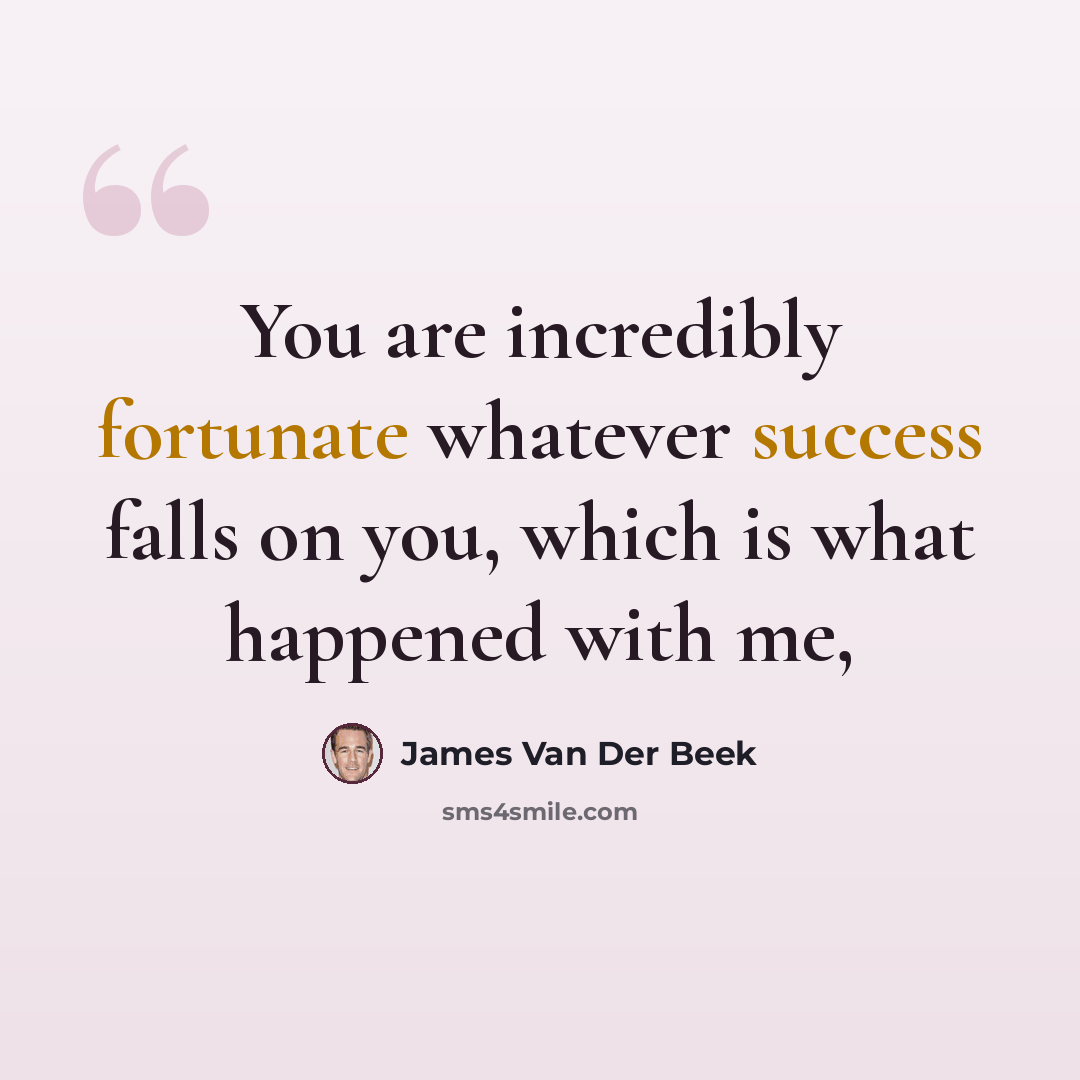 “You are incredibly fortunate whatever success falls on you, which is what happened with me,” quote by James Van Der Beek