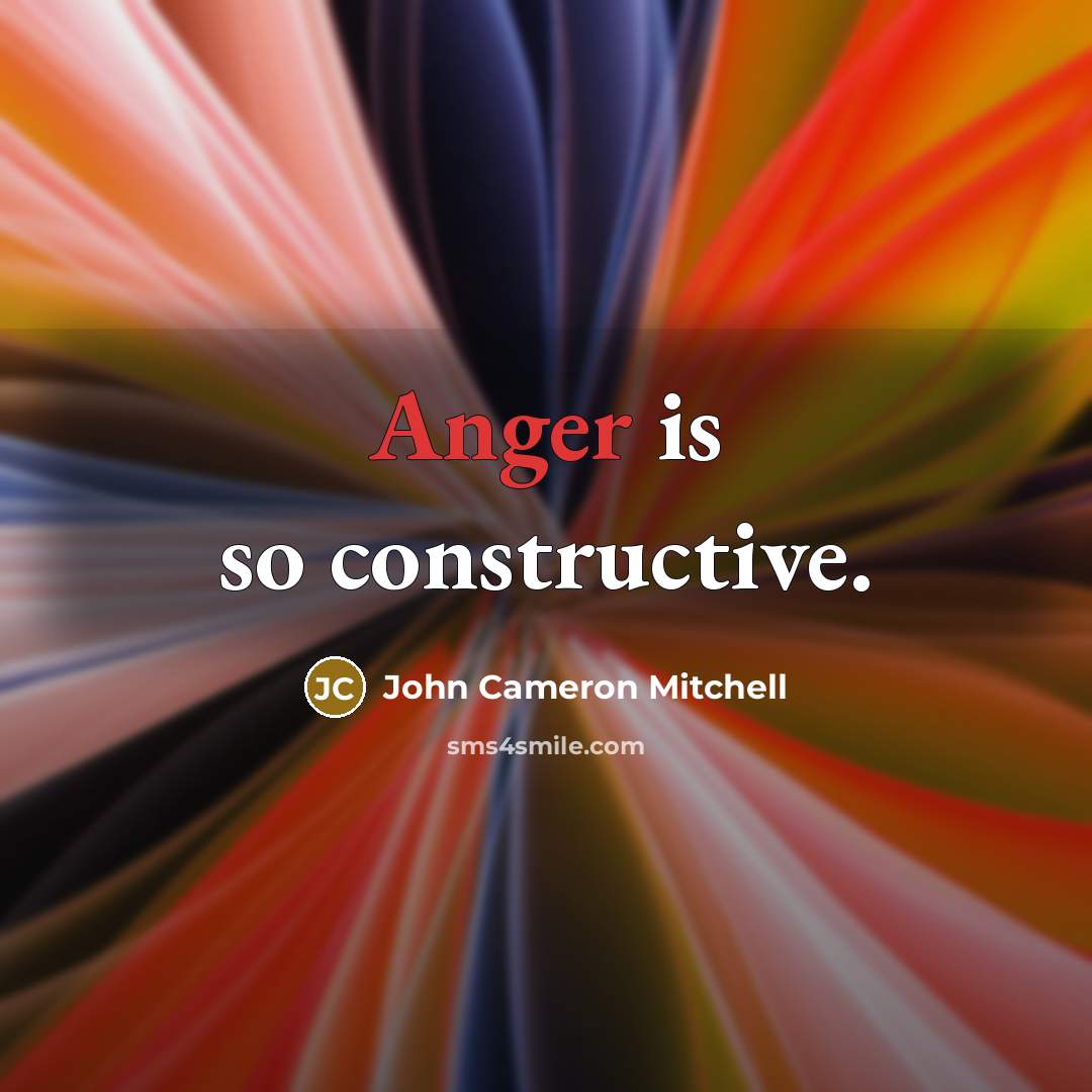 “Anger is so constructive.” quote by John Cameron Mitchell