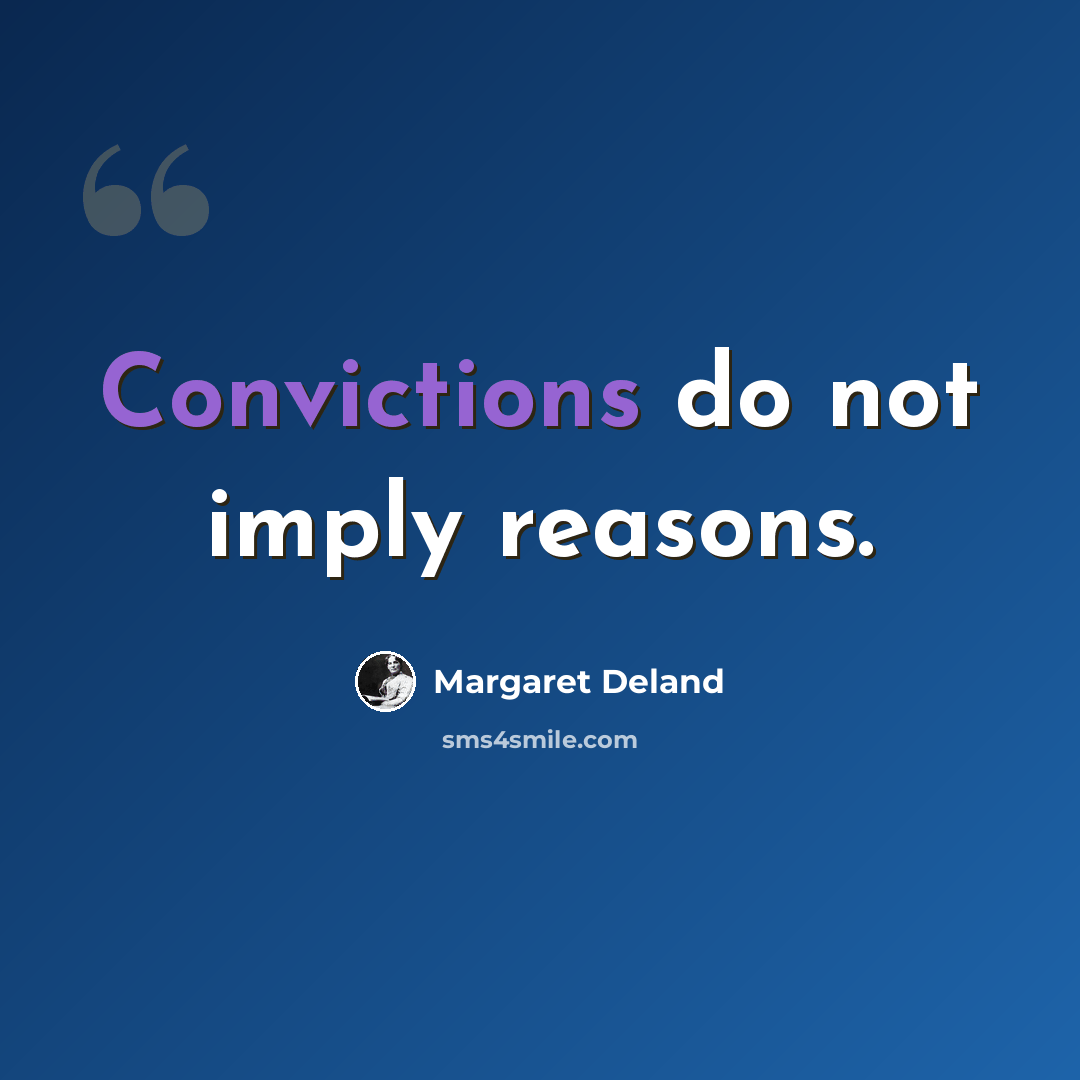 “Convictions do not imply reasons.” quote by Margaret Deland