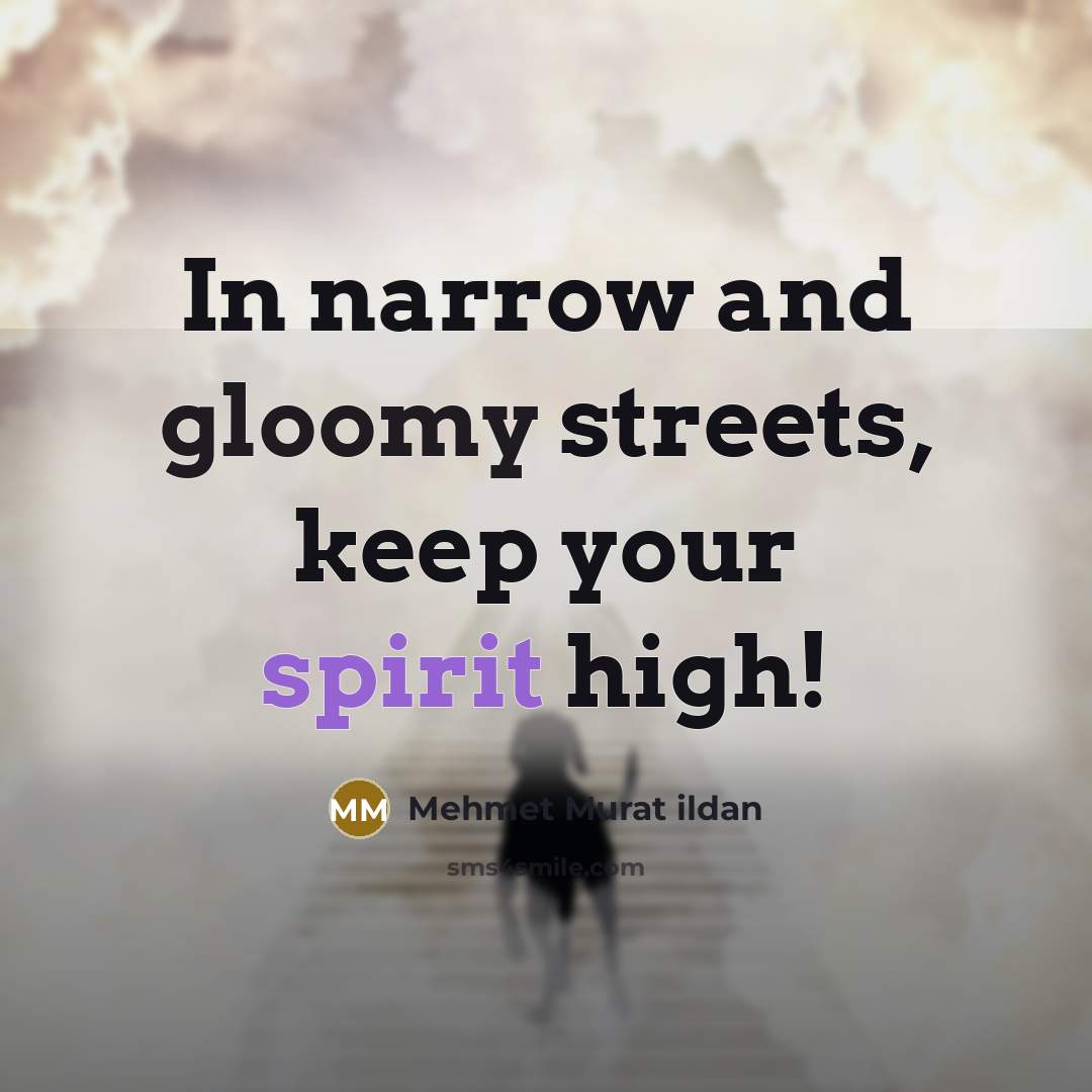“In narrow and gloomy streets, keep your spirit high!” quote by Mehmet Murat Ildan