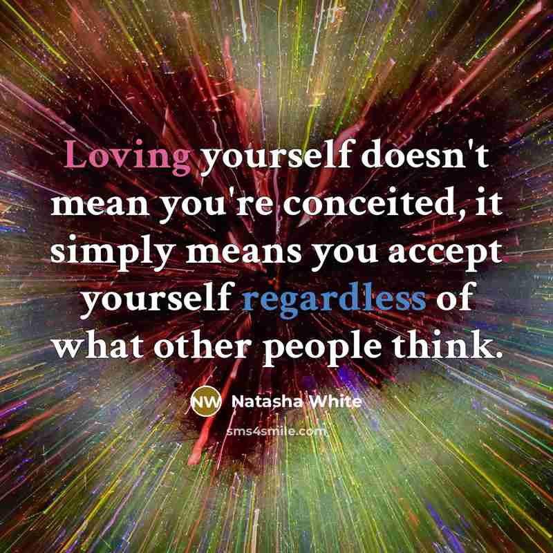 “Loving yourself doesn't mean you're conceited, it simply means you accept yourself regardless of what other people think.” quote by Natasha White