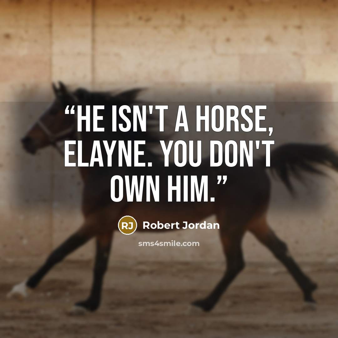 “He isn't a horse, Elayne. You don't own him.” quote by Robert Jordan