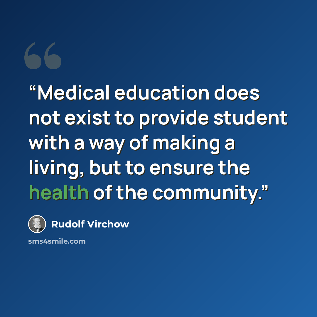 “Medical education does not exist to provide student with a way of making a living, but to ensure the health of the community.” quote by Rudolf Virchow