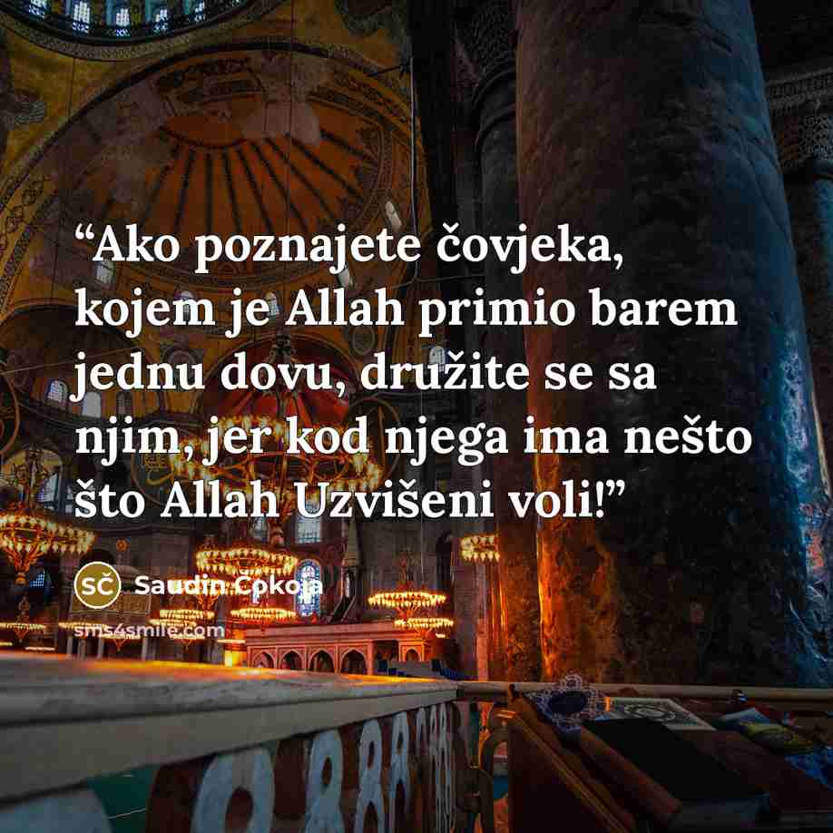 “Ako poznajete čovjeka, kojem je Allah primio barem jednu dovu, družite se sa njim, jer kod njega ima nešto što Allah Uzvišeni voli!” quote by Saudin Čokoja