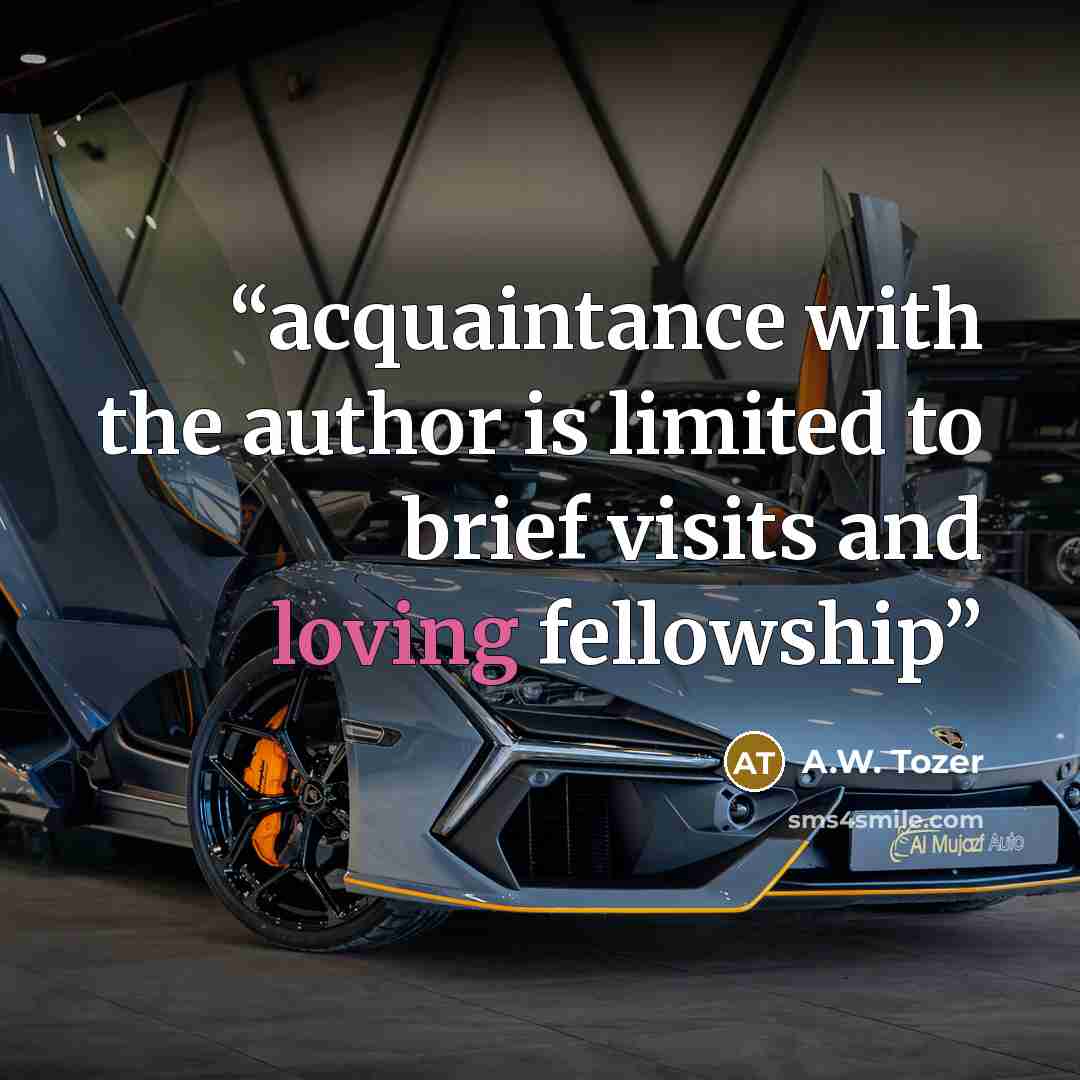 “acquaintance with the author is limited to brief visits and loving fellowship” quote by A.W. Tozer