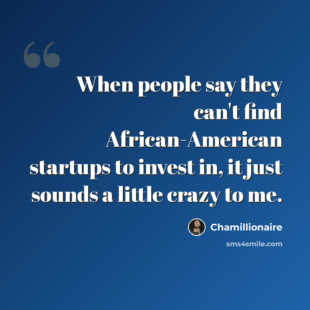 “When people say they can't find African-American startups to invest in, it just sounds a little crazy to me.” quote by Chamillionaire