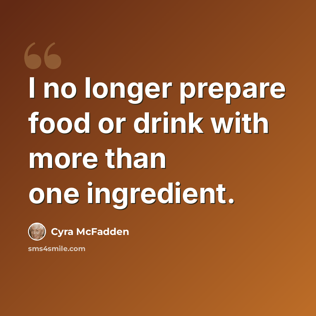 “I no longer prepare food or drink with more than one ingredient.” quote by Cyra McFadden