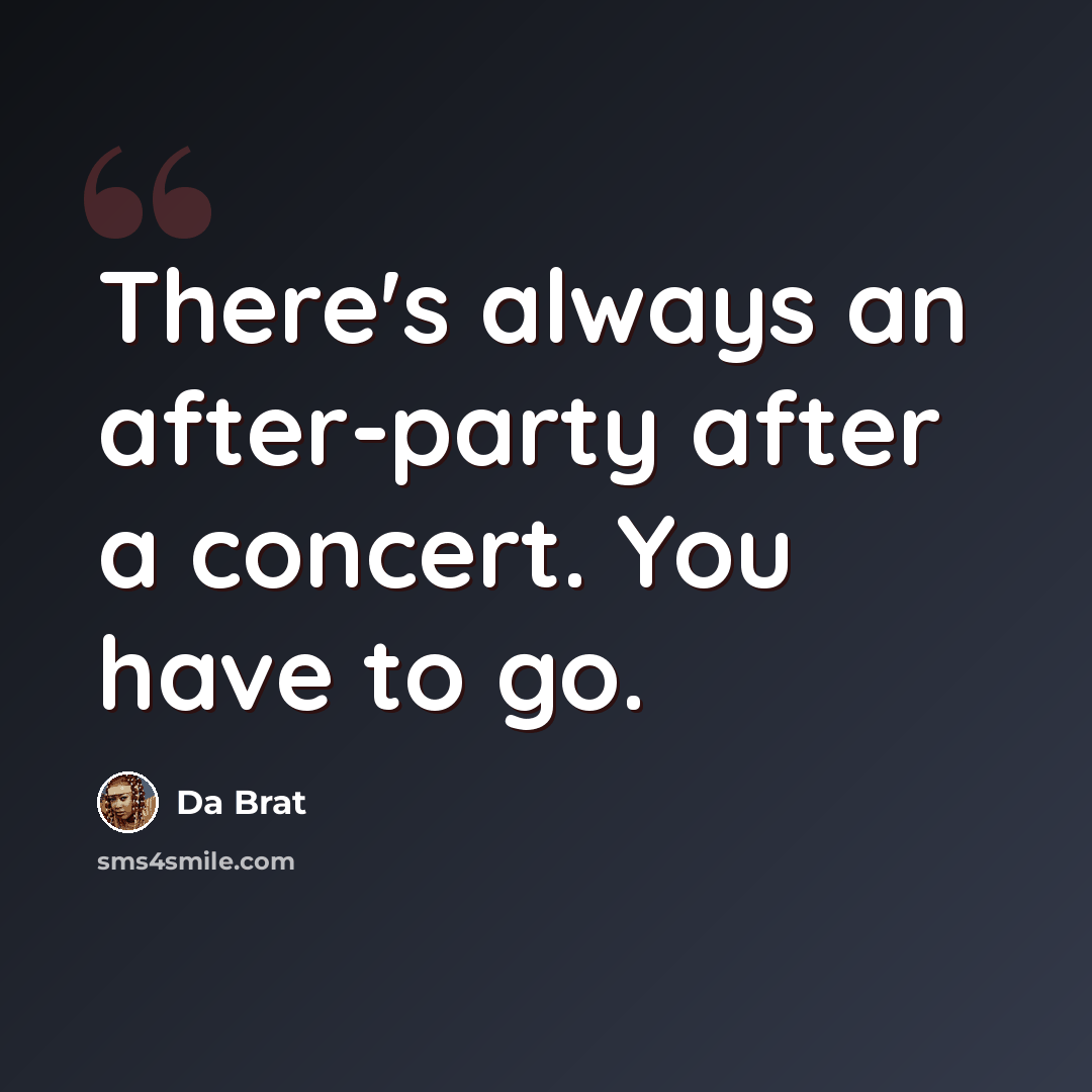 “There's always an after-party after a concert. You have to go.” quote by Da Brat