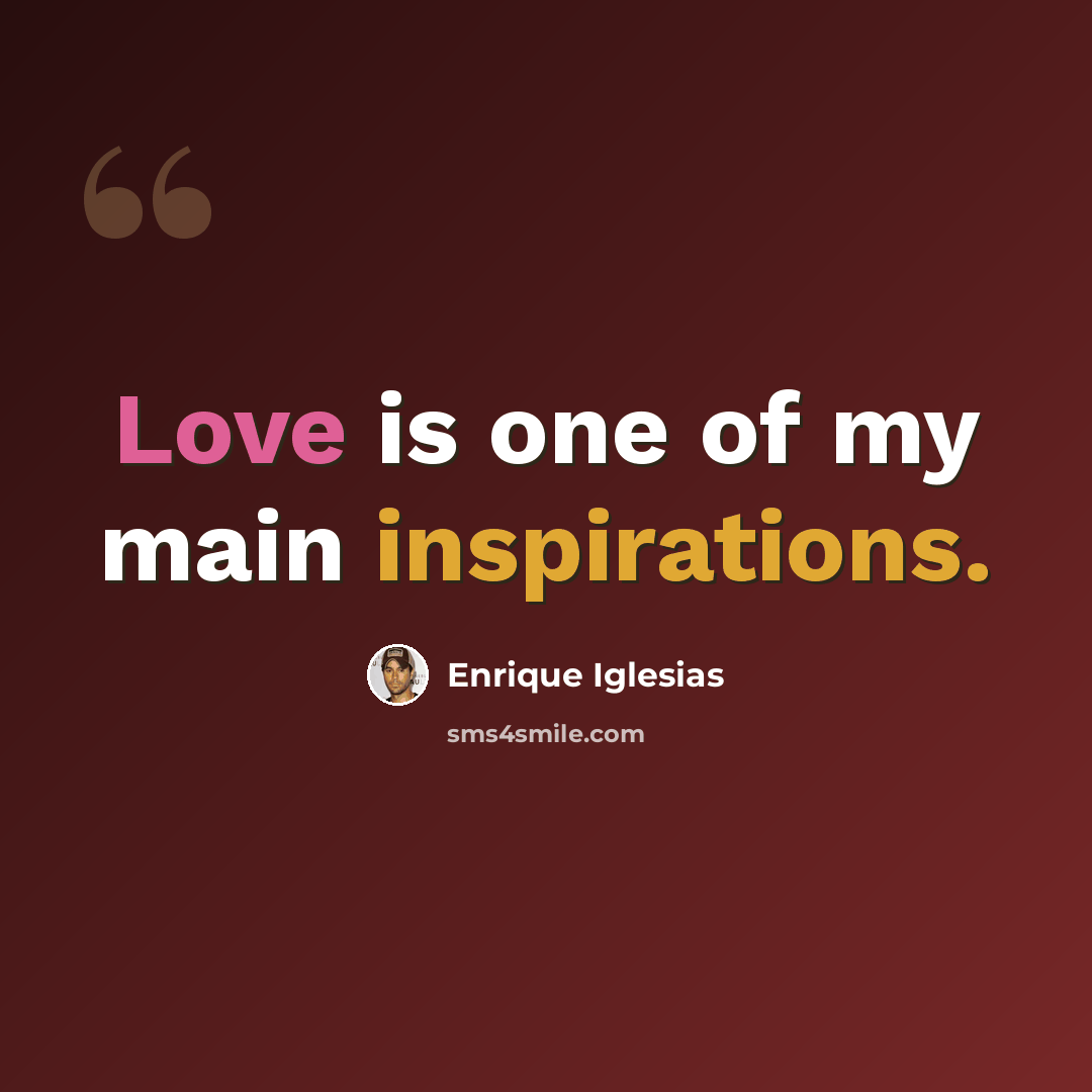 “Love is one of my main inspirations.” quote by Enrique Iglesias