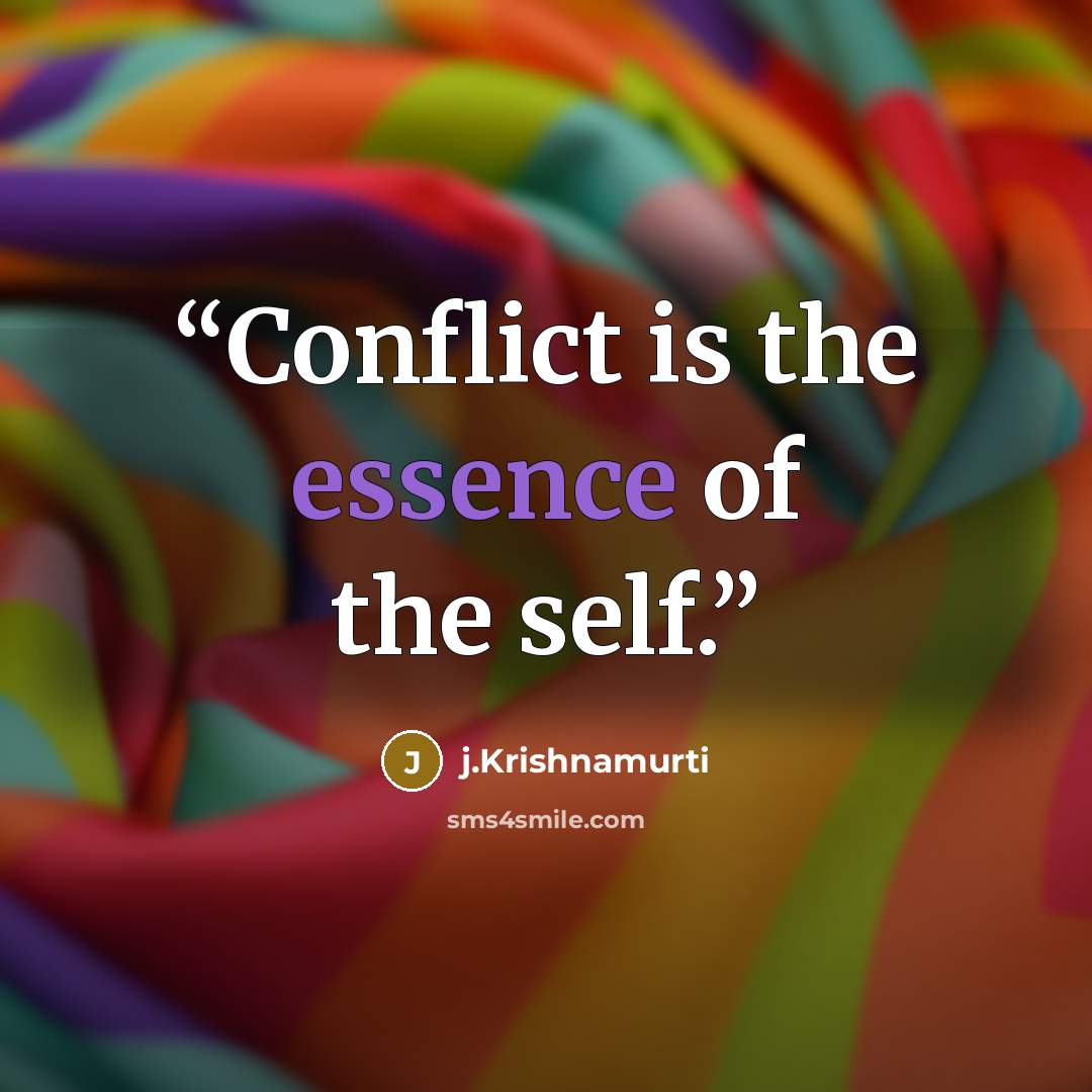 “Conflict is the essence of the self.” quote by J.Krishnamurti