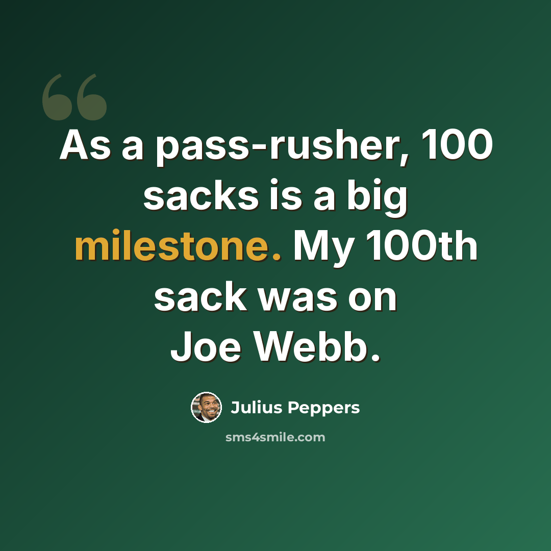 “As a pass-rusher, 100 sacks is a big milestone. My 100th sack was on Joe Webb.” quote by Julius Peppers