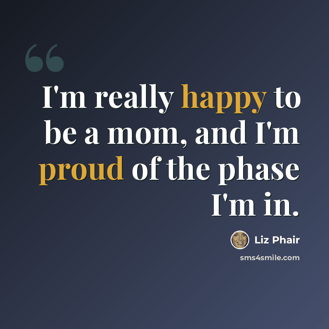 “I'm really happy to be a mom, and I'm proud of the phase I'm in.” quote by Liz Phair