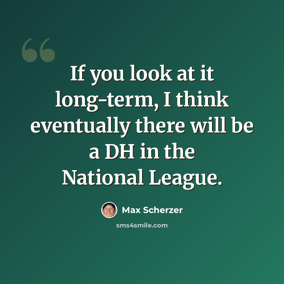 “If you look at it long-term, I think eventually there will be a DH in the National League.” quote by Max Scherzer